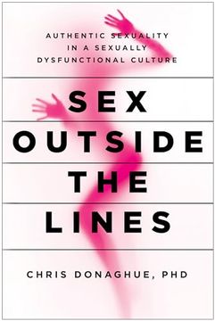 portada Sex Outside the Lines: Authentic Sexuality in a Sexually Dysfunctional Culture