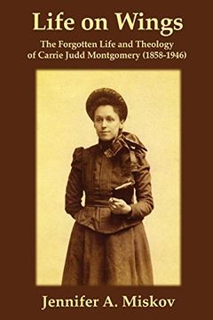 portada Life on Wings: The Forgotten Life and Theology of Carrie Judd Montgomery (1858-1946) (in English)