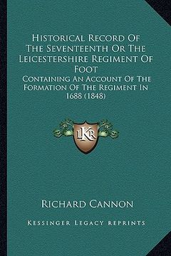 portada historical record of the seventeenth or the leicestershire regiment of foot: containing an account of the formation of the regiment in 1688 (1848) (en Inglés)