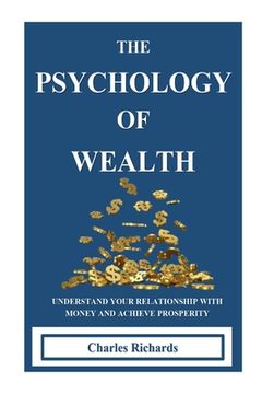 portada The Psychology of Wealth: . Understand Your Relationship with Money and Achieve Prosperity. (en Inglés)