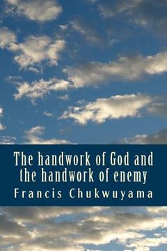 portada The handwork of God and the handwork of enemy: Dealing with the handworks of the enemy (en Inglés)