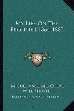 portada my life on the frontier 1864-1882 (en Inglés)