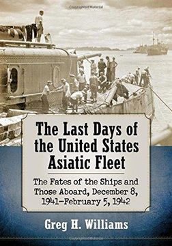 portada The Last Days of the United States Asiatic Fleet: The Fates of the Ships and Those Aboard, December 8, 1941-February 5, 1942 