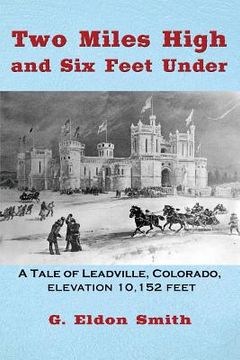 portada Two Miles High and Six Feet Under: A Tale of Leadville, Colorado - elevation 10,151 feet (en Inglés)