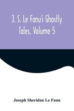portada J. S. Le Fanu's Ghostly Tales, Volume 5 (en Inglés)