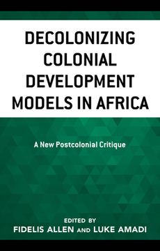 portada Decolonizing Colonial Development Models in Africa: A New Postcolonial Critique (en Inglés)