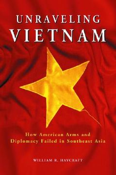 portada unraveling vietnam: how american arms and diplomacy failed in southeast asia (en Inglés)