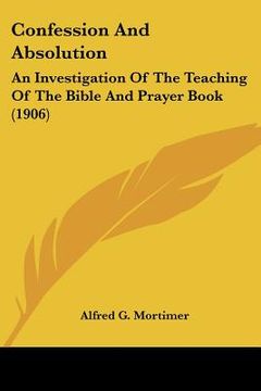 portada confession and absolution: an investigation of the teaching of the bible and prayer book (1906) (in English)