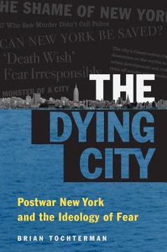 portada The Dying City: Postwar New York and the Ideology of Fear (en Inglés)