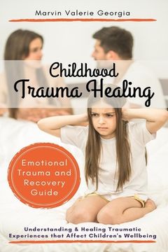 portada Childhood Trauma Healing: Understanding & Healing Traumatic Experiences that Affect Children's Wellbeing (Emotional Trauma and Recovery Guide) (in English)