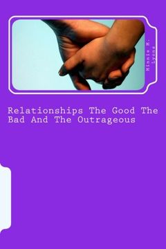 portada Relationships The Good The Bad And The Outrageous: This book will show you how to avoid relationship pitfalls that can harm your life forever. In this ... decide whether that person is real or not.