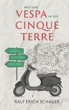 portada Mit der Vespa in die Cinque Terre: Glück braucht kein Ziel (en Alemán)