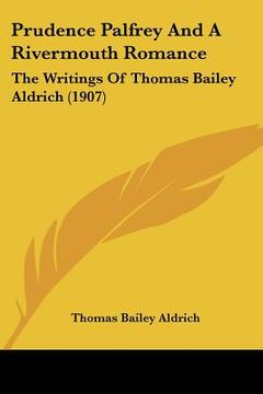 portada prudence palfrey and a rivermouth romance: the writings of thomas bailey aldrich (1907)