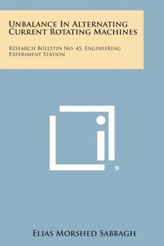portada Unbalance in Alternating Current Rotating Machines: Research Bulletin No. 45, Engineering Experiment Station (in English)