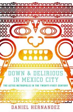 portada Down & Delirious in Mexico City: The Aztec Metropolis in the Twenty-First Century (in English)