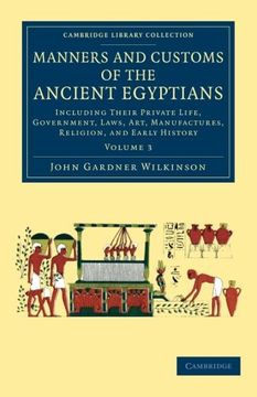 portada Manners and Customs of the Ancient Egyptians: Volume 3: Including Their Private Life, Government, Laws, Art, Manufactures, Religion, and Early History (Cambridge Library Collection - Egyptology) (en Inglés)