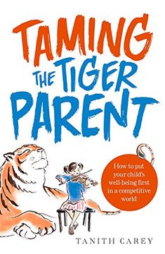 portada Taming the Tiger Parent: How to put your child's well-being first in a competitive world