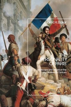 The Personality of Paris: Landscape and Society in the Long-Nineteenth Century (en Inglés)
