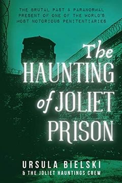 portada The Haunting of Joliet Prison: The Brutal Past & Paranormal Present of one of the World'S Most Notorious Penitentiaries (en Inglés)