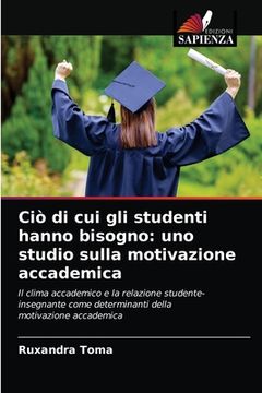 portada Ciò di cui gli studenti hanno bisogno: uno studio sulla motivazione accademica (en Italiano)