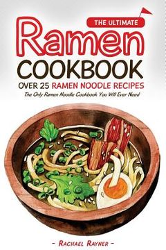 portada The Ultimate Ramen Cookbook - Over 25 Ramen Noodle Recipes: The Only Ramen Noodle Cookbook You Will Ever Need (in English)