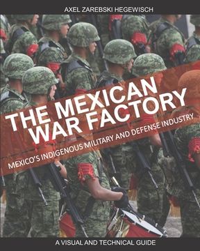 portada The Mexican War Factory: The Mexican Indigenous Military and Defense Industry (en Inglés)