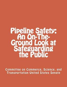 portada Pipeline Safety: An On-The-Ground Look at Safeguarding the Public (en Inglés)