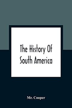 portada The History of South America: Containing the Discoveries of Columbus, the Conquest of Mexico and Peru, and Other Transactions of the Spanish in the new World 
