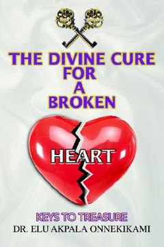 portada the divine cure for a broken heart: keys to treasure (en Inglés)