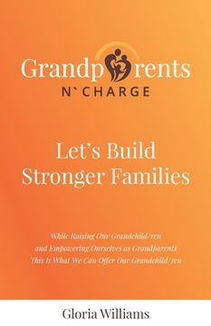 Grandparents N` Charge: Let's Build Stronger Families (en Inglés)