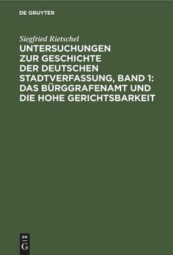 portada Untersuchungen zur Geschichte der Deutschen Stadtverfassung, Band 1: Das Bürggrafenamt und die Hohe Gerichtsbarkeit (en Alemán)