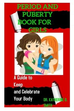 Period and Puberty Book for Girls: A Guide to Keep and Celebrate Your Body