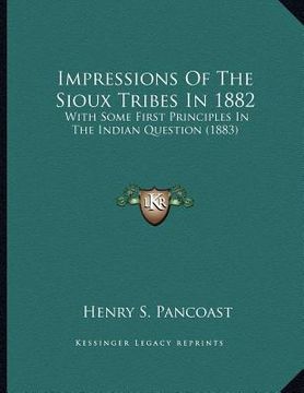 portada impressions of the sioux tribes in 1882: with some first principles in the indian question (1883) (en Inglés)