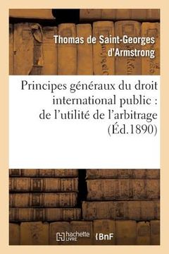 portada Principes Généraux Du Droit International Public: de l'Utilité de l'Arbitrage (in French)