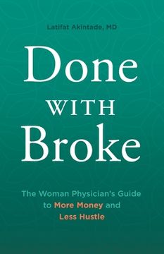 portada Done With Broke: The Woman Physician's Guide to More Money and Less Hustle (en Inglés)