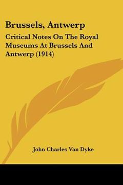 portada brussels, antwerp: critical notes on the royal museums at brussels and antwerp (1914) (en Inglés)