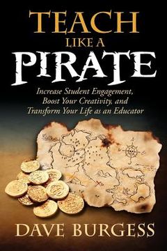 portada teach like a pirate: increase student engagement boost your creativity and transform your life as an educator