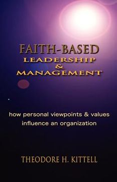 portada faith-based leadership and management: how personal viewpoints and values influence an organization