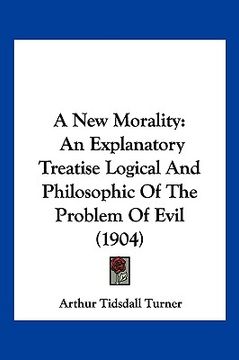 portada a new morality: an explanatory treatise logical and philosophic of the problem of evil (1904)