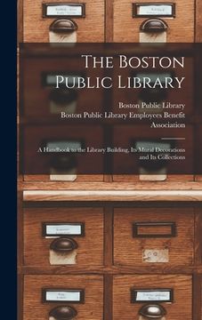 portada The Boston Public Library: a Handbook to the Library Building, Its Mural Decorations and Its Collections (en Inglés)