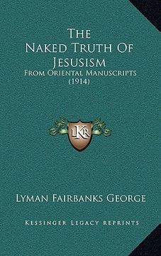 portada the naked truth of jesusism: from oriental manuscripts (1914) (en Inglés)