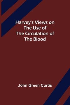 portada Harvey's Views on the Use of the Circulation of the Blood