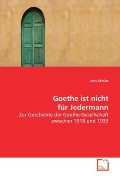 portada Goethe ist nicht für Jedermann: Zur Geschichte der Goethe-Gesellschaft zwischen 1918 und 1933