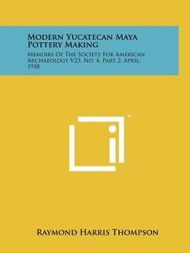 portada modern yucatecan maya pottery making: memoirs of the society for american archaeology v23, no. 4, part 2, april, 1958 (en Inglés)