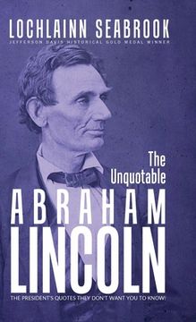portada The Unquotable Abraham Lincoln: The President's Quotes They Don't Want You to Know! (en Inglés)