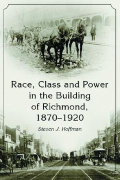 portada race, class and power in the building of richmond, 1870-1920 (en Inglés)