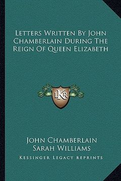 portada letters written by john chamberlain during the reign of queen elizabeth (en Inglés)