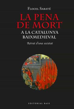 portada La Pena de Mort a Catalunya Baix Medieval: Retrat D’Una Societat: 172 (Base Històrica) (in Catalá)