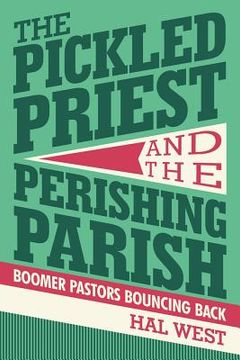 portada The Pickled Priest and the Perishing Parish: Boomer Pastors Bouncing Back (en Inglés)