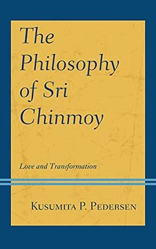 portada The Philosophy of sri Chinmoy: Love and Transformation (Explorations in Indic Traditions: Theological, Ethical, and Philosophical) (in English)